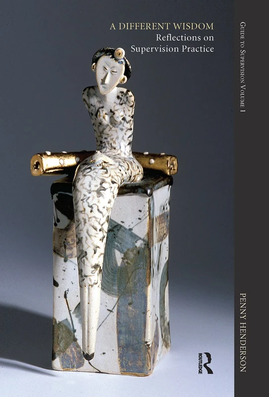 A Different Wisdom: Reflections on Supervision Practice: Guide to Supervision: 1 (The Guide to Supervision Series)