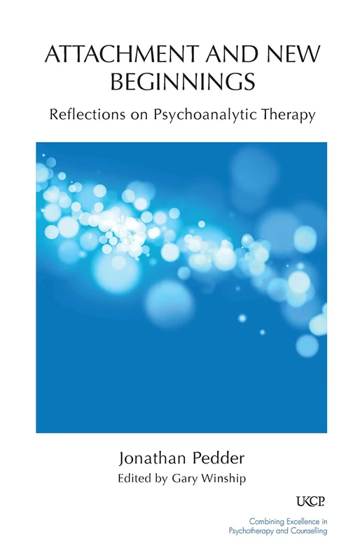 Attachment and New Beginnings: Reflections on Psychoanalytic Therapy (The United Kingdom Council for Psychotherapy Series)