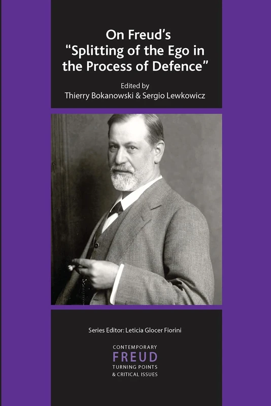 On Freud's Splitting of the Ego in the Process of Defence (The International Psychoanalytical Association Contemporary Freud Turning Points and Critical Issues Series)