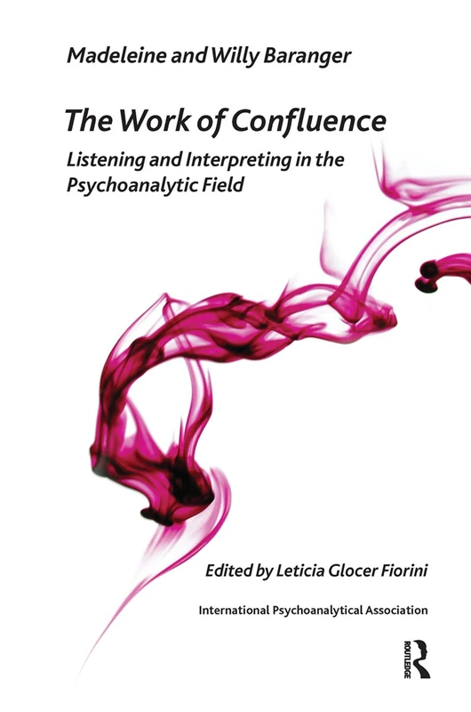 The Work of Confluence: Listening and Interpreting in the Psychoanalytic Field (The International Psychoanalytical Association Psychoanalytic Ideas and Applications Series)