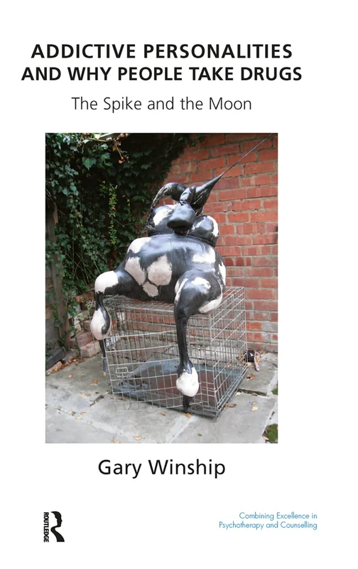 Addictive Personalities and Why People Take Drugs: The Spike and the Moon (The United Kingdom Council for Psychotherapy Series)