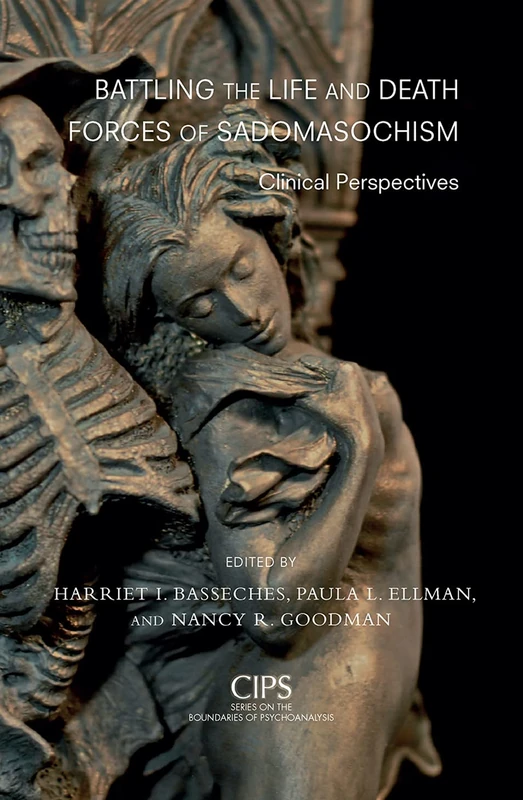 Battling the Life and Death Forces of Sadomasochism: Clinical Perspectives (CIPS Confederation of Independent Psychoanalytic Societies Boundaries of Psychoanalysis)