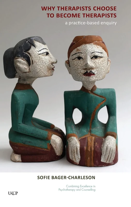 Why Therapists Choose to Become Therapists: A Practice-Based Enquiry (The United Kingdom Council for Psychotherapy Series)