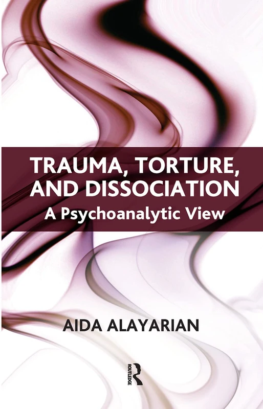Routledge - Trauma, Torture and Dissociation: A Psychoanalytic View
