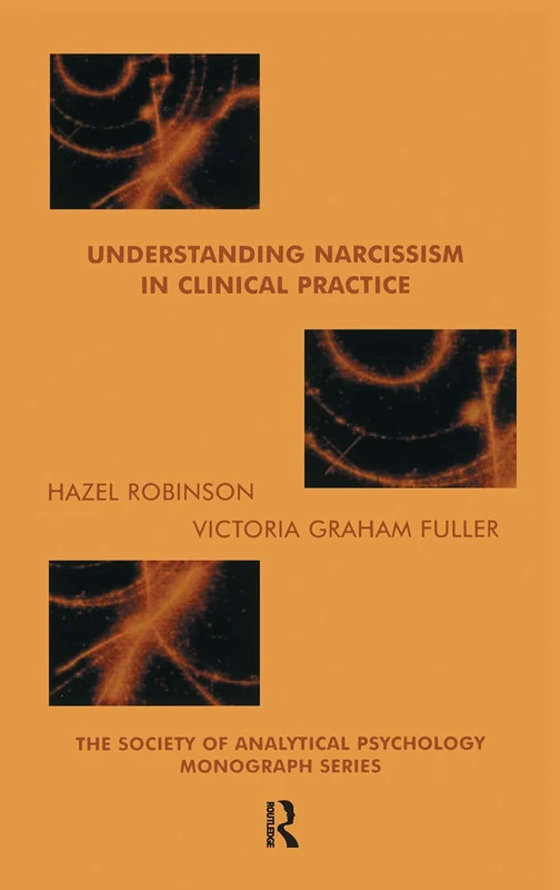 Understanding Narcissism in Clinical Practice (The Society of Analytical Psychology Monograph Series)