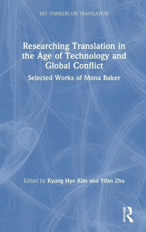 Researching Translation in the Age of Technology and Global Conflict: Selected Works of Mona Baker (Key Thinkers on Translation)
