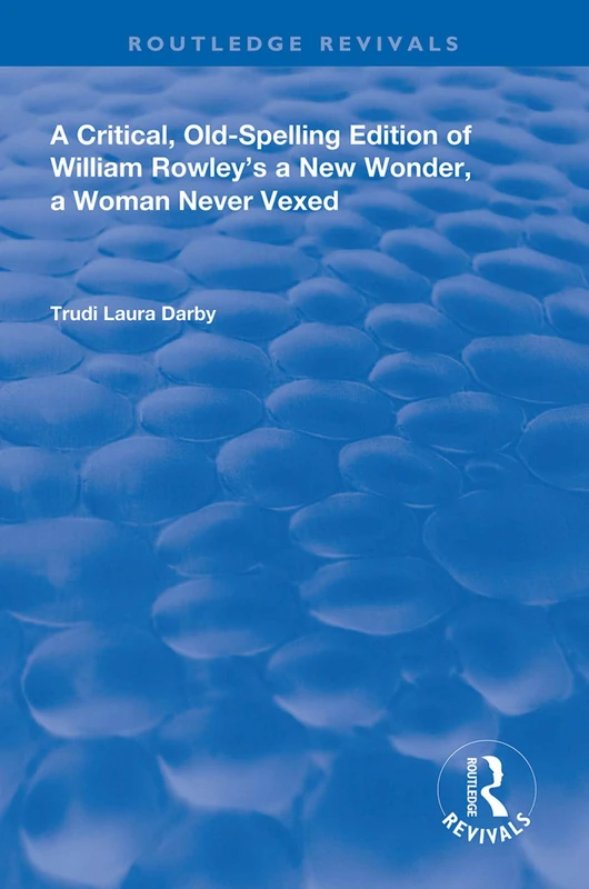 A Critical, Old-Spelling Edition of William Rowley's A New Wonder, A Woman Never Vexed (Routledge Revivals) - Image 1