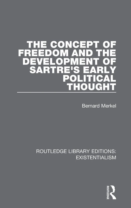 The Concept of Freedom and the Development of Sartre's Early Political Thought: 2 (Routledge Library Editions: Existentialism)