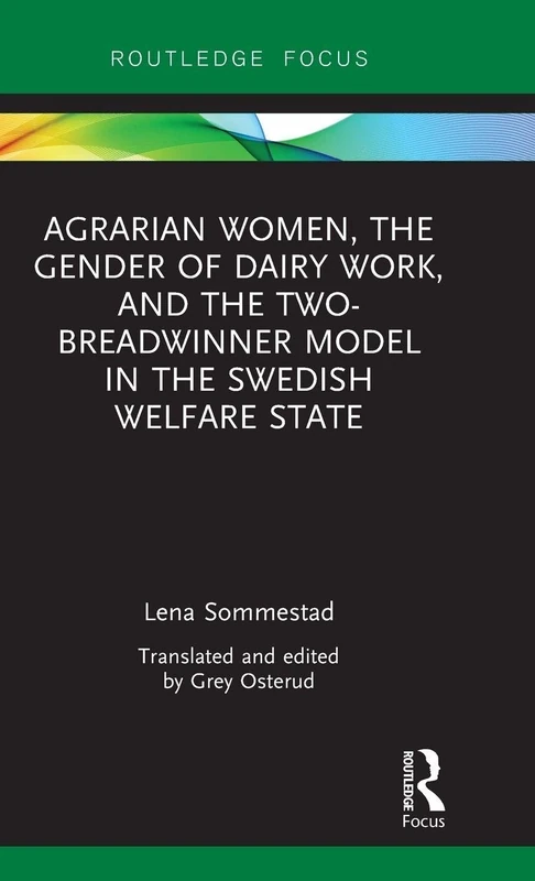 Agrarian Women, the Gender of Dairy Work, and the Two-Breadwinner Model in the Swedish Welfare State (Routledge Focus)