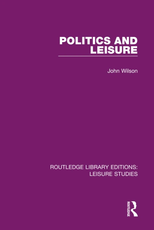 Politics and Leisure: 12 (Routledge Library Editions: Leisure Studies)