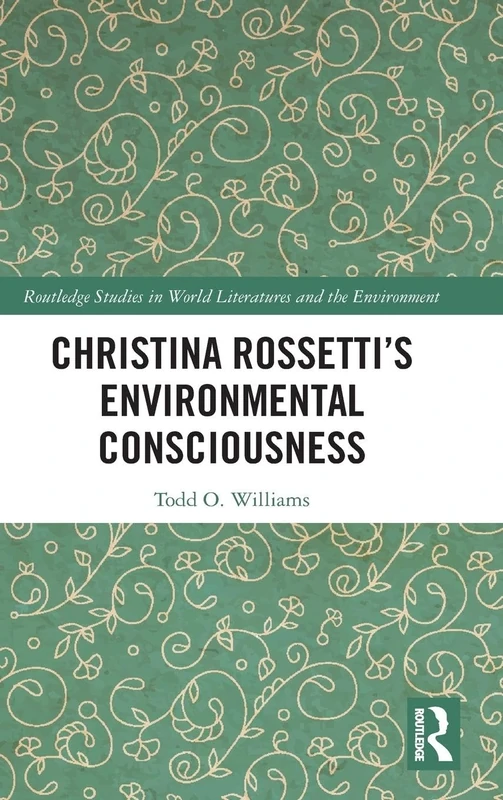 Christina Rossetti’s Environmental Consciousness (Routledge Studies in World Literatures and the Environment)