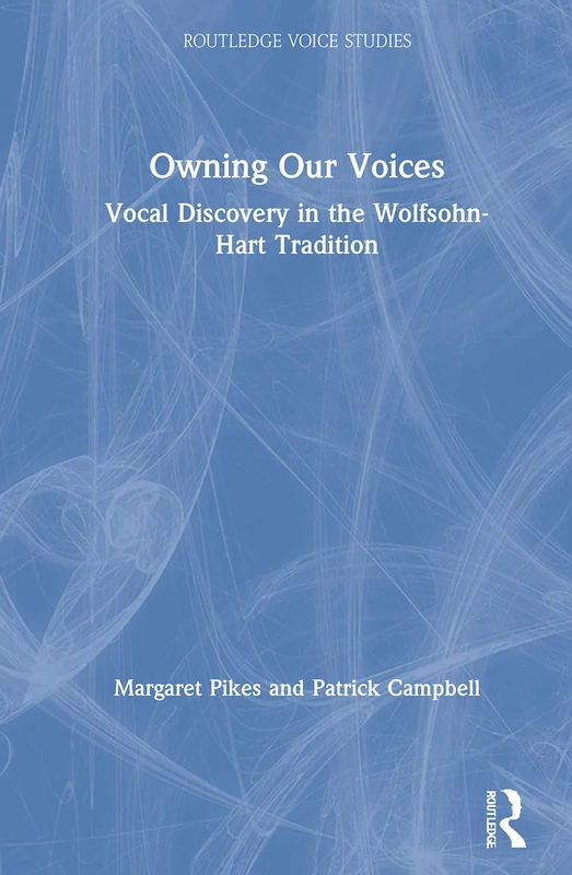 Owning Our Voices: Vocal Discovery in the Wolfsohn-Hart Tradition (Routledge Voice Studies)