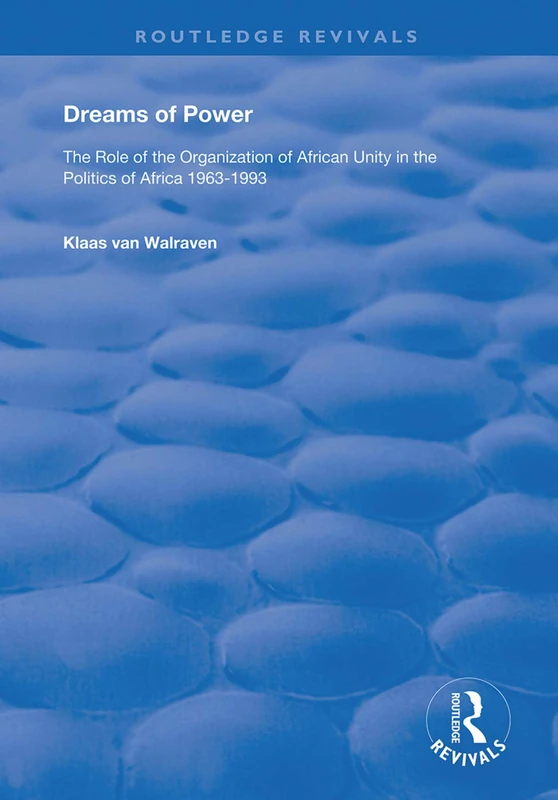 Dreams of Power: The Role of the Organization of African Unity in the Politics of Africa 1963-1993 (Routledge Revivals)