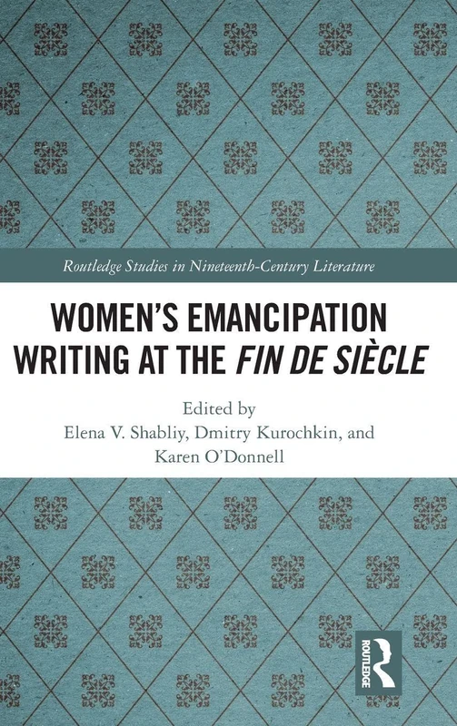 Women's Emancipation Writing at the Fin de Siecle (Routledge Studies in Nineteenth Century Literature)