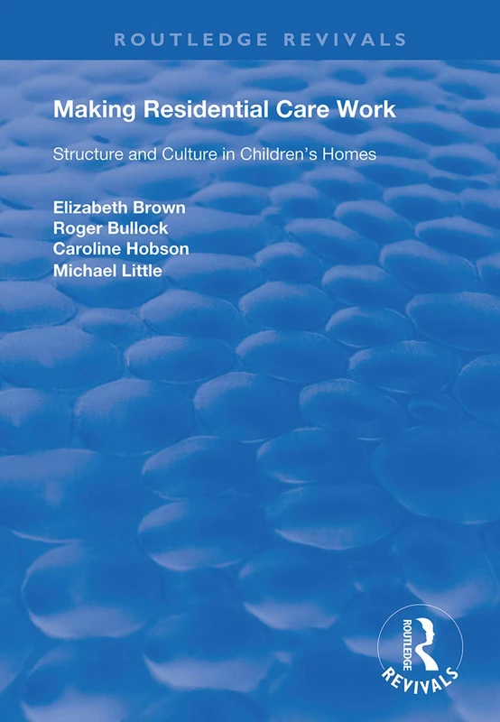 Making Residential Care Work: Structure and Culture in Children's Homes (Routledge Revivals)