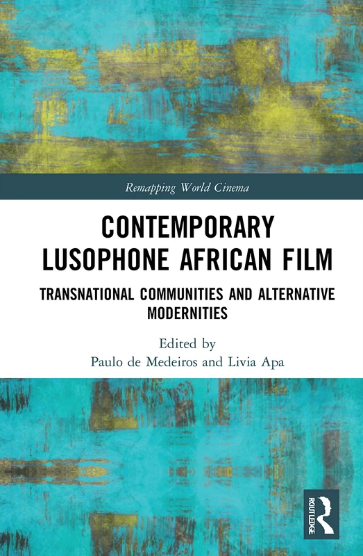 Contemporary Lusophone African Film: Transnational Communities and Alternative Modernities (Remapping World Cinema)