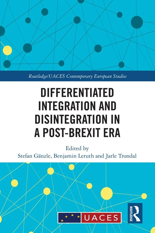 Differentiated Integration and Disintegration in a Post-Brexit Era (Routledge/UACES Contemporary European Studies)