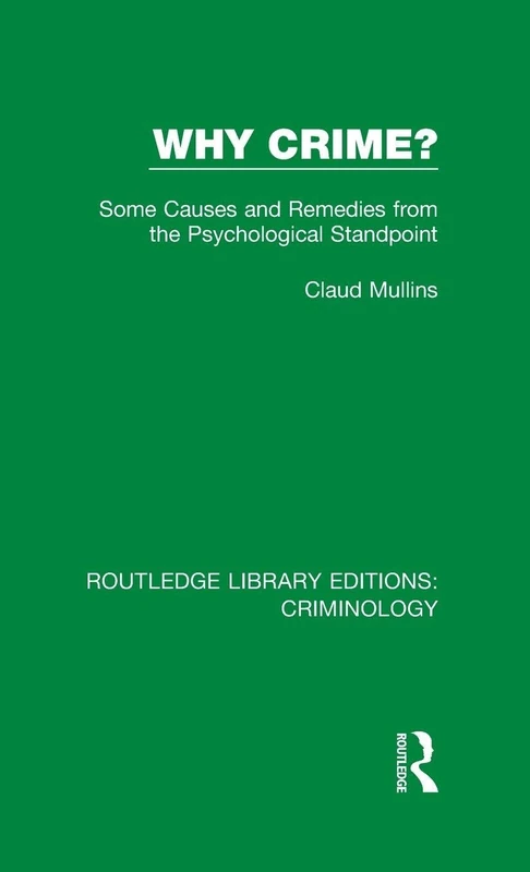 Why Crime?: Some Causes and Remedies from the Psychological Standpoint: Volume 4 (Routledge Library Editions: Criminology)