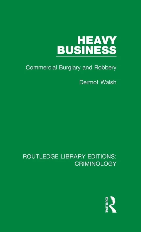 Heavy Business: Commercial Burglary and Robbery: Volume 5 (Routledge Library Editions: Criminology)