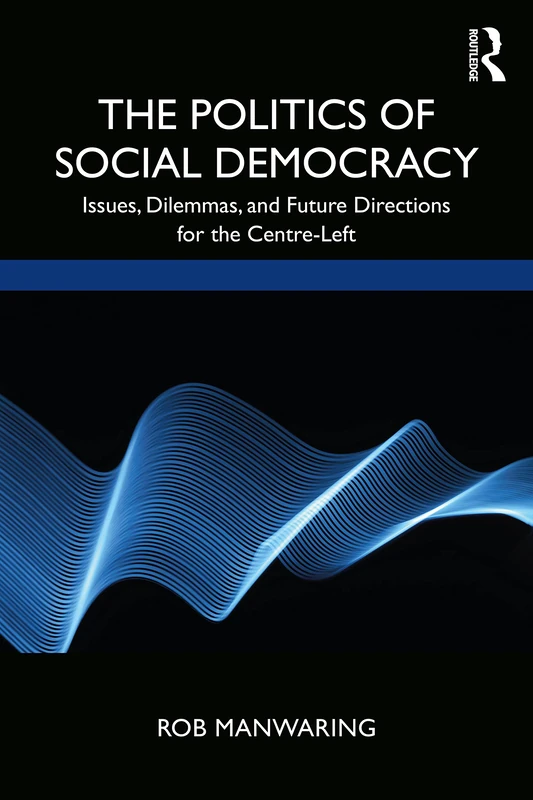 The Politics of Social Democracy: Issues, Dilemmas, and Future Directions for the Centre-Left