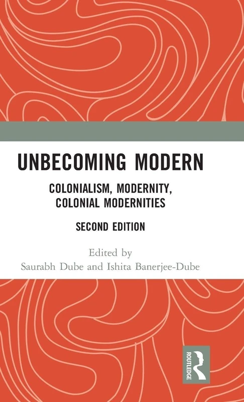 Unbecoming Modern: Colonialism, Modernity, Colonial Modernities