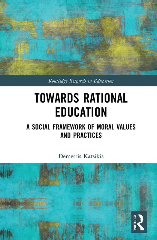 Towards Rational Education: A Social Framework of Moral Values and Practices (Routledge Research in Education)