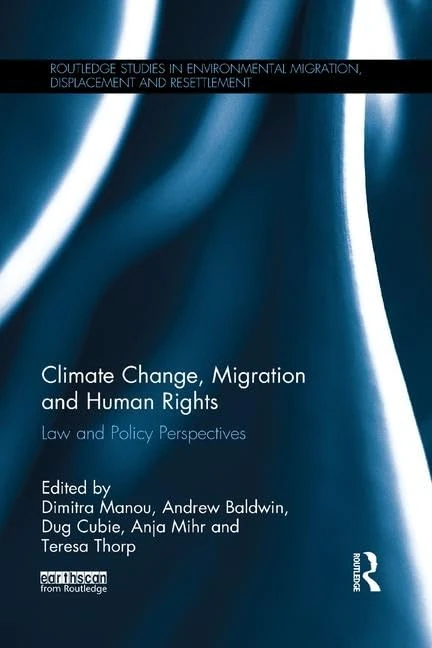 Climate Change, Migration and Human Rights: Law and Policy Perspectives (Routledge Studies in Environmental Migration, Displacement and Resettlement)