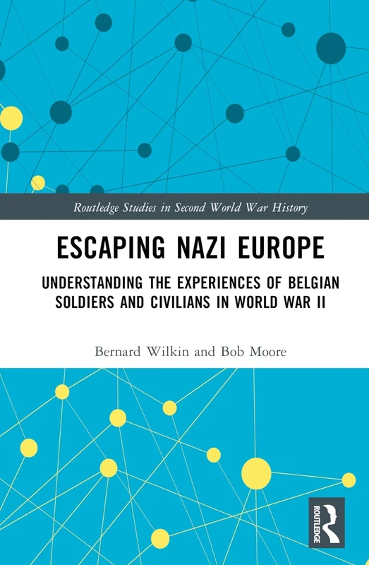 Escaping Nazi Europe: Understanding the Experiences of Belgian Soldiers and Civilians in World War II (Routledge Studies in Second World War History)