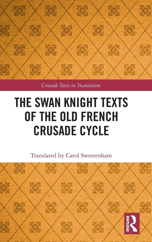 The Swan Knight Texts of the Old French Crusade Cycle (Crusade Texts in Translation)
