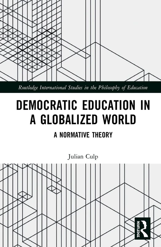 Democratic Education in a Globalized World: A Normative Theory (Routledge International Studies in the Philosophy of Education)