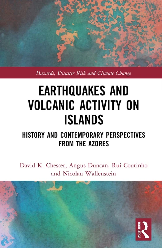 Earthquakes and Volcanic Activity on Islands: History and Contemporary Perspectives from the Azores (Routledge Studies in Hazards, Disaster Risk and Climate Change)