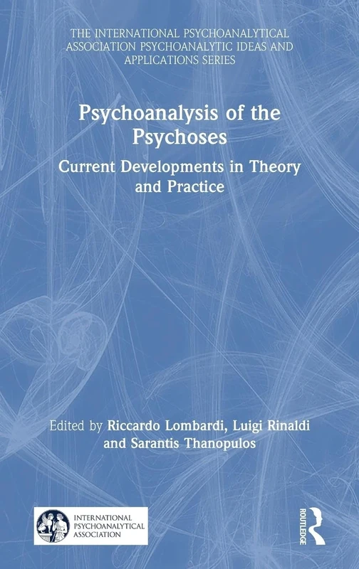 Psychoanalysis of the Psychoses: Current Developments in Theory and Practice (The International Psychoanalytical Association Psychoanalytic Ideas and Applications Series)