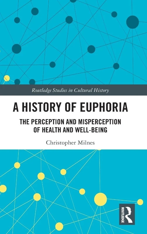 A History of Euphoria: The Perception and Misperception of Health and Well-Being: 67 (Routledge Studies in Cultural History) - Image 1