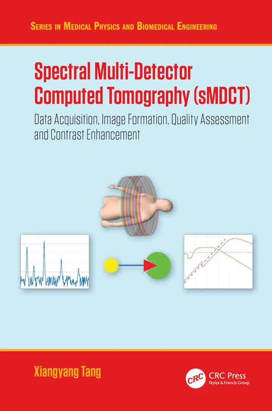 Spectral Multi-Detector Computed Tomography (sMDCT): Data Acquisition, Image Formation, Quality Assessment and Contrast Enhancement (Series in Medical Physics and Biomedical Engineering)