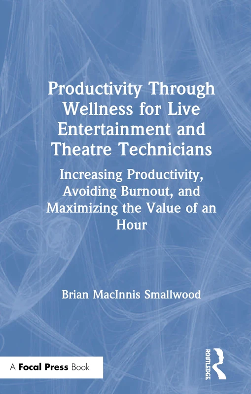 Productivity Through Wellness for Live Entertainment and Theatre Technicians: Increasing Productivity, Avoiding Burnout, and Maximizing the Value of An Hour - Image 1