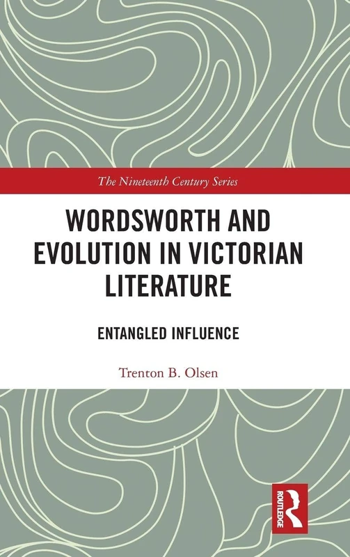 Wordsworth and Evolution in Victorian Literature: Entangled Influence (The Nineteenth Century Series)