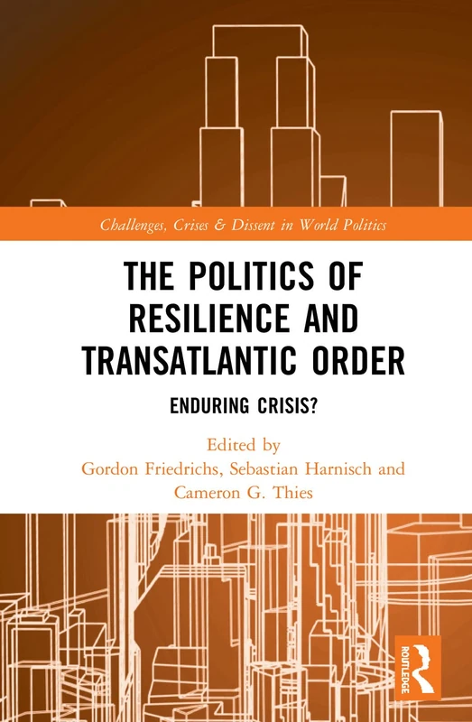 The Politics of Resilience and Transatlantic Order: Enduring Crisis? (Routledge Series on Challenges, Crises and Civilizations in World Politics)