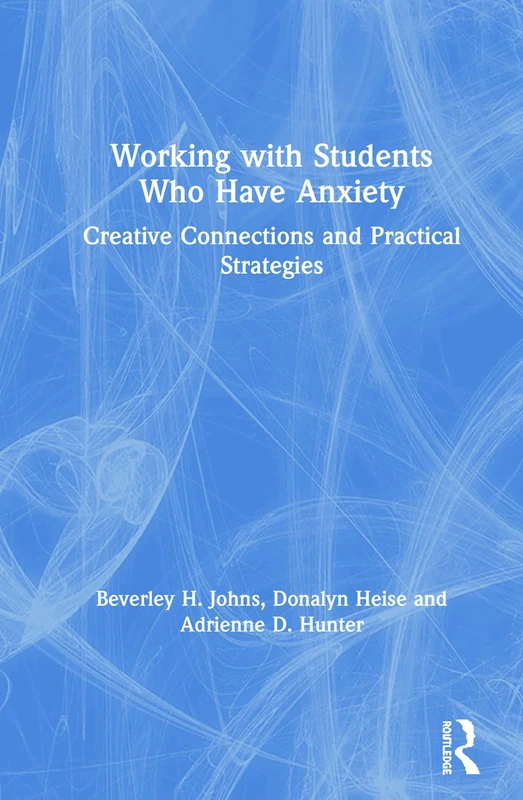 Working with Students Who Have Anxiety: Creative Connections and Practical Strategies