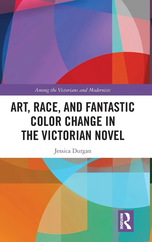 Art, Race, and Fantastic Color Change in the Victorian Novel (Among the Victorians and Modernists)