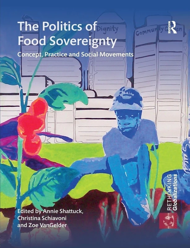 The Politics of Food Sovereignty: Concept, Practice and Social Movements: 1 (Rethinking Globalizations)