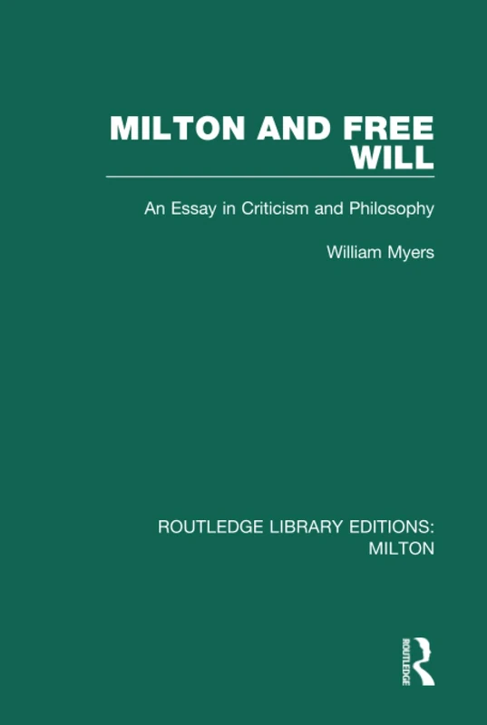 Milton and Free Will: An Essay in Criticism and Philosophy: 7 (Routledge Library Editions: Milton)