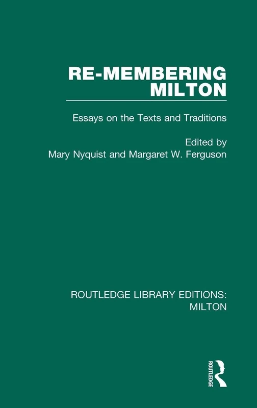 Re-membering Milton: Essays on the Texts and Traditions: 8 (Routledge Library Editions: Milton)