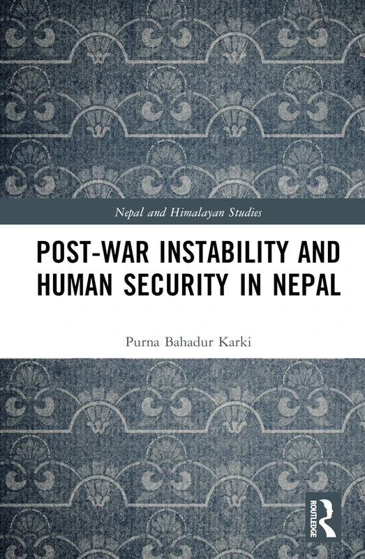 Post-War Instability and Human Security in Nepal (Nepal and Himalayan Studies)