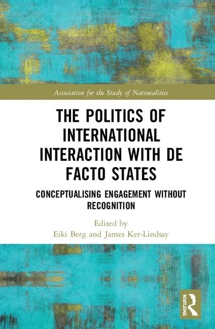 The Politics of International Interaction with de facto States: Conceptualising Engagement without Recognition (Ethnopolitics)