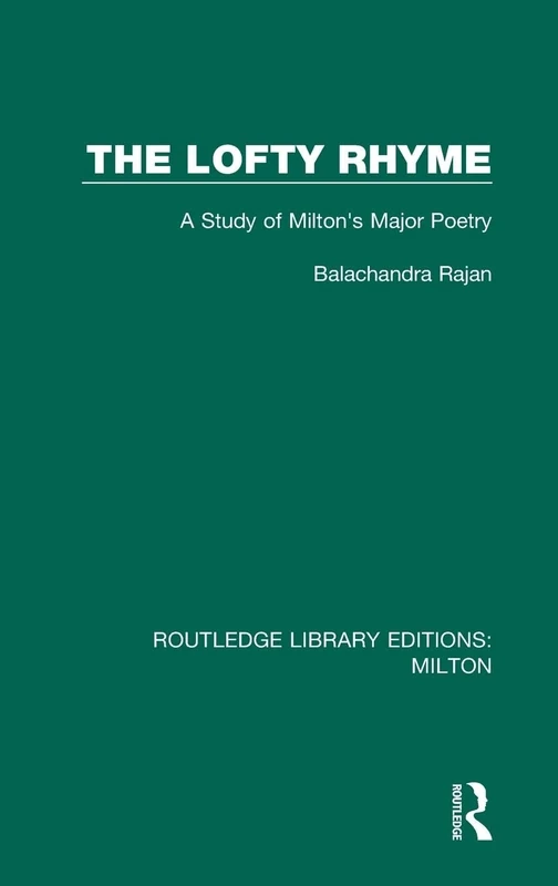 The Lofty Rhyme: A Study of Milton's Major Poetry: 9 (Routledge Library Editions: Milton)