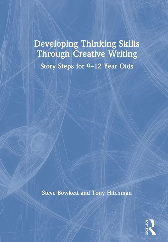 Developing Thinking Skills Through Creative Writing: Story Steps for 9–12 Year Olds
