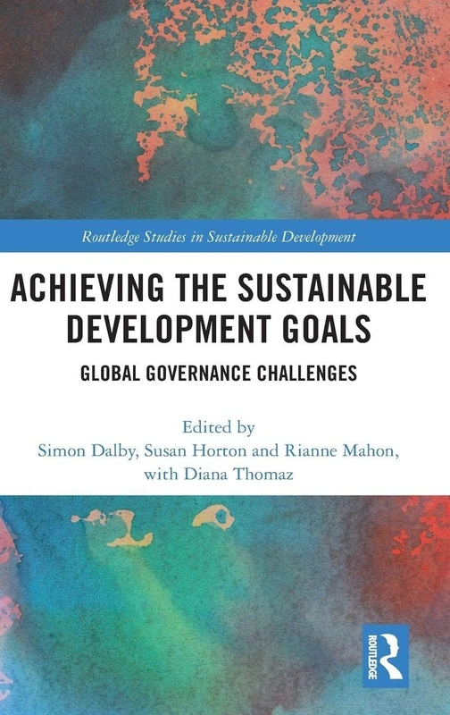 Achieving the Sustainable Development Goals: Global Governance Challenges (Routledge Studies in Sustainable Development)