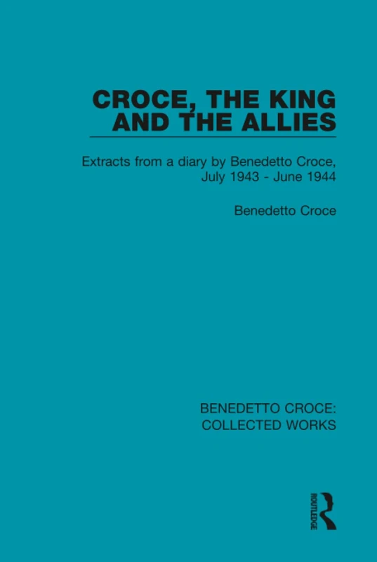Croce, the King and the Allies: Extracts from a diary by Benedetto Croce, July 1943 - June 1944: 2 (Collected Works) - Image 1