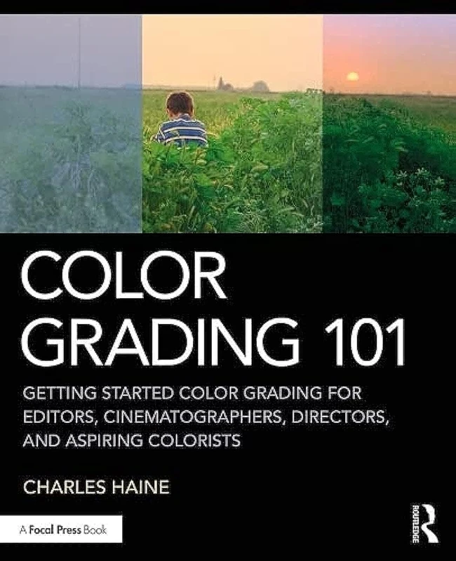 Color Grading 101: Getting Started Color Grading for Editors, Cinematographers, Directors, and Aspiring Colorists