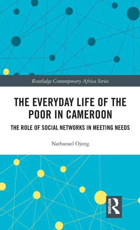 The Everyday Life of the Poor in Cameroon: The Role of Social Networks in Meeting Needs (Routledge Contemporary Africa)